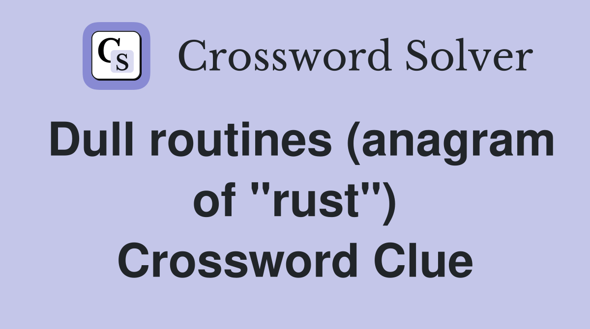 Dull routines (anagram of "rust") Crossword Clue Answers Crossword